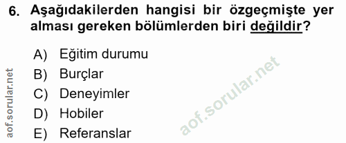 6. soru: Aşağıdakilerden hangisi bir özgeçmişte yer alması gereken bölümlerden biri değildir? A) Eğitim durumu B) Burçlar Dene…