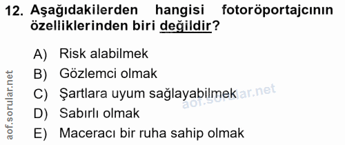12. soru: Aşağıdakilerden hangisi fotoröportajcının özelliklerinden biri değildir? A) Risk alabilmek B) Gözlemci olmak C) Şartl…
