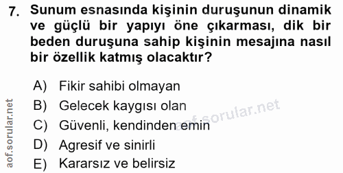7. soru: Sunum esnasında kişinin duruşunun dinamik ve güçlü bir yapıyı öne çıkarması, dik bir beden duruşuna sahip kişinin mes…