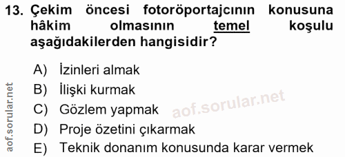 13. soru: Çekim öncesi fotoröportajcının | konusuna hâkim olmasının temel koşulu aşağıdakilerden hangisidir? A) İzinleri almak…