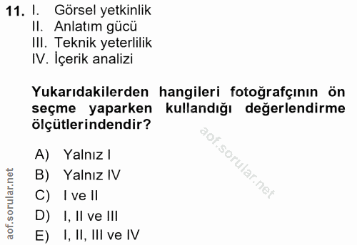 11. soru: I. Görsel yetkinlik II. Anlatım gücü Ill. Teknik yeterlilik IV. İçerik analizi Yukarıdakilerden hangileri fotoğrafçın…