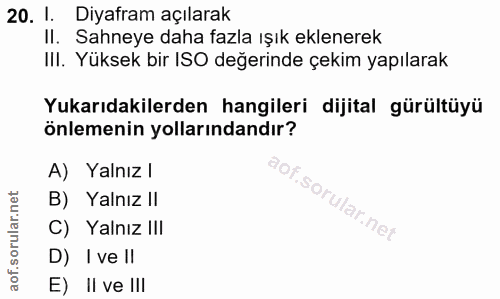 20. soru: 1. Diyafram açılarak II. Sahneye daha fazla ışık eklenerek IlI. Yüksek bir ISO değerinde çekim yapılarak Yukarıdakile…