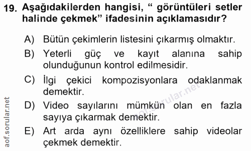 19. soru: Aşağıdakilerden hangisi, " görüntüleri setler halinde çekmek" ifadesinin açıklamasıdır? A) Bütün çekimlerin listesini…