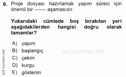 6. soru: Proje dosyası hazırlamak yapım süreci için önemli bir --- aşamasıdır. Yukarıdaki cümlede boş bırakılan yeri aşağıdaki…