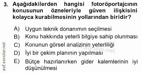 3. soru: Aşağıdakilerden hangisi fotoröportajcının konusunun özneleriyle güven ilişkisini kolayca kurabilmesinin yollarından b…