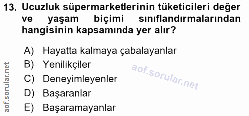 13. soru: Ucuzluk süpermarketlerinin tüketicileri değer ve yaşam biçimi sınıflandırmalarından hangisinin kapsamında yer alır? A…