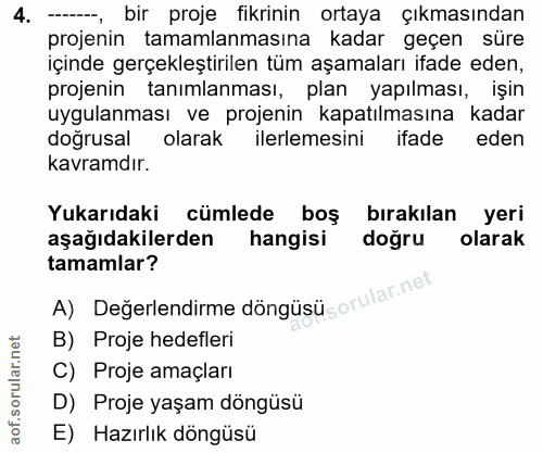 4. soru: -- bir proje fikrinin ortaya çıkmasından projenin tamamlanmasına kadar geçen süre içinde gerçekleştirilen tüm aşamala…