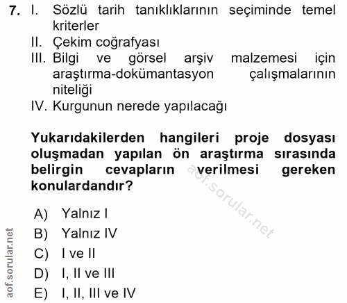 7. soru: I. Sözlü tarih tanıklıklarının seçiminde temel kriterler Il. Çekim coğrafyası III. Bilgi ve görsel arşiv malzemesi iç…