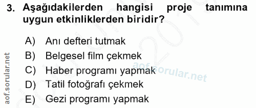 3. soru: Aşağıdakilerden hangisi proje tanımına uygun etkinliklerden biridir? A) Anı defteri tutmak B) Belgesel film çekmek C)…