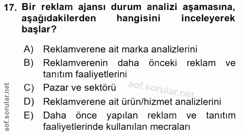 17. soru: Bir reklam ajansı durum analizi aşamasına, aşağıdakilerden ( hangisini inceleyerek başlar? A) Reklamverene ait marka…