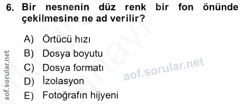 6. soru: Bir nesnenin düz renk bir fon önünde çekilmesine ne ad verilir? A) Örtücü hızı B) Dosya boyutu Dosya formatı D) Izola…