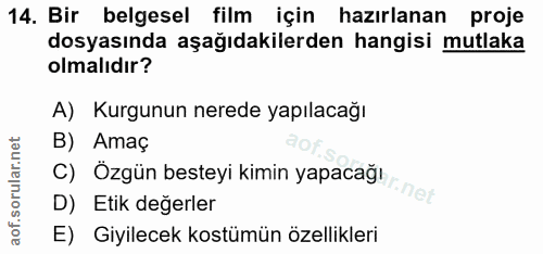 14. soru: Bir belgesel film için hazırlanan proje dosyasında aşağıdakilerden hangisi mutlaka olmalıdır? A) Kurgunun nerede yapı…