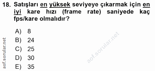 18. soru: Satışları en yüksek seviyeye çıkarmak için en iyi kare hızı (frame rate) saniyede kaç fps/kare olmalıdır? A) 8 B) 24…