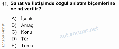 11. soru: Sanat ve iletişimde özgül anlatım biçemlerine ne ad verilir? A) İçerik rular.net B) Amaç C) Konu aof.s D) Tür E) Tema