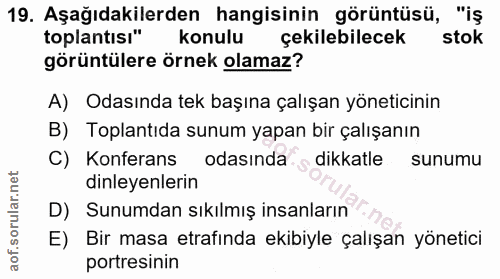 19. soru: Aşağıdakilerden hangisinin görüntüsü, "iş toplantısı" konulu çekilebilecek stok görüntülere örnek olamaz? A) Odasında…