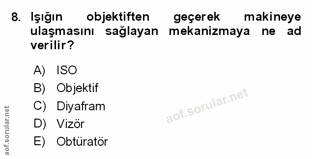 8. soru: Işığın objektiften geçerek makineye ulaşmasını sağlayan mekanizmaya ne ad verilir? A) ISO B) Objektif C) | Diyafram D…