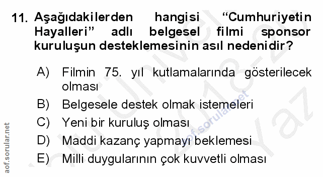 11. soru: Aşağıdakilerden hangisi "Cumhuriyetin Hayalleri" adlı belgesel filmi sponsor kuruluşun desteklemesinin asıl nedenidir…