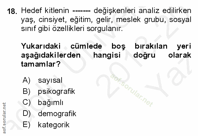 18. soru: Hedef kitlenin ---- değişkenleri analiz edilirken yaş, cinsiyet, eğitim, gelir, meslek grubu, sosyal sınıf gibi özell…