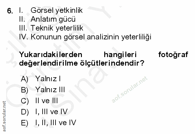 6. soru: I. Görsel yetkinlik Il. Anlatım gúcu Ill. Teknik yeterlilik IV. Konunun görsel analizinin yeterliliği Yukarıdakilerde…