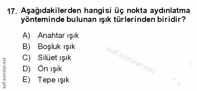 17. soru: Aşağıdakilerden hangisi üç nokta aydınlatma yönteminde bulunan ışık türlerinden biridir? A) Anahtar ışık B) Boşluk ış…