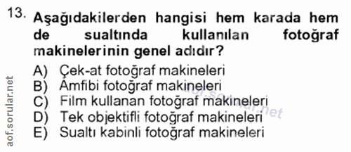 13. soru: Aşağıdakilerden hangisi hem karada hem de sualtında kullanılan fotoğraf makinelerinin genel adıdır? A) Çek-at fotoğra…