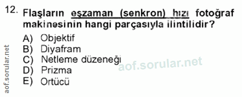 12. soru: Flaşların eşzaman (senkron) hızı fotoğraf makinesinin hangi parçasıyla ilintilidir? A) Objektif B) Diyafram Netleme d…