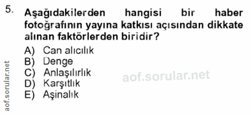 5. soru: Aşağıdakilerden hangisi bir haber fotoğrafının yayına katkısı açısından dikkate alınan faktörlerden biridir? A) Can a…