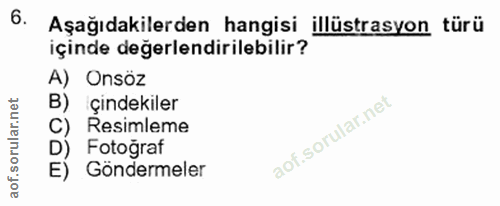 6. soru: Aşağıdakilerden hangisi illüstrasyon türü içinde değerlendirilebilir? A) Onsöz B) çindekiler C) Resimleme D) Fotoğraf…