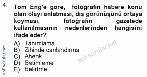 4. soru: Tom Eng'e göre, fotoğrafın habere konu olan olayı anlatması, dış görünüşünü ortaya koyması, fotoğrafın gazetede kulla…