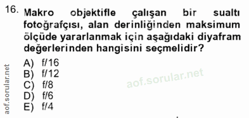 16. soru: Makro objektifle çalışan bir sualtı fotoğrafçısı, alan derinliğinden maksimum ölçüde yararlanmak için aşağıdaki diyaf…