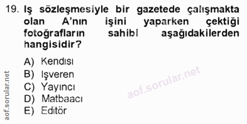 19. soru: Iş sözleşmesiyle bir gazetede çalışmakta olan A'nin işini yaparken çektiği fotoğrafların sahibi aşağıdakilerden hangi…