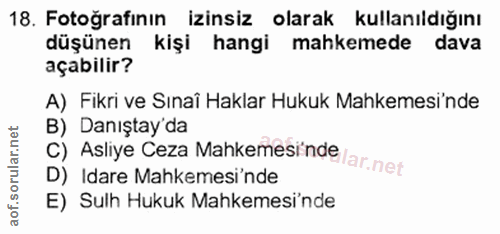 18. soru: Fotoğrafının izinsiz olarak kullanıldığını düşünen kişi hangi mahkemede dava açabilir? A) Fikri ve Sınaî Haklar Hukuk…