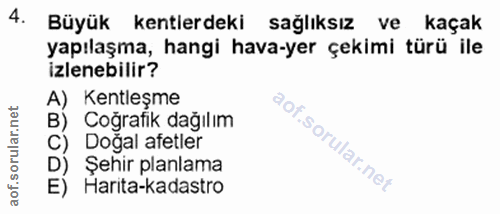 4. soru: Büyük kentlerdeki sağlıksız ve kaçak yapılaşma, hangi hava-yer çekimi türü ile izlenebilir? A) Kentleşme B) Coğrafik…