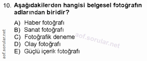 10. soru: Aşağıdakilerden hangisi belgesel fotoğrafın adlarından biridir? A) Haber fotoğrafi C) Fotoğrafik denemedof. B) Sanat…