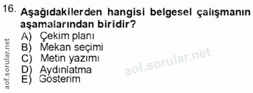 16. soru: Aşağıdakilerden hangisi belgesel çalışmanın aşamalarından biridir? A) Çekim planı Mekan seçimi Metin yazımı Aydınlatm…