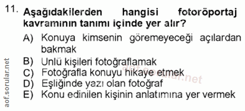 11. soru: Aşağıdakilerden hangisi fotoröportaj kavraminın tanımı içinde yer alır? A) Konuya kimsenin göremeyeceği açılardan bak…