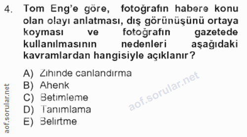 4. soru: Tom Eng'e göre, fotoğrafın habere konu olan olayı anlatması, dış görünüşünü ortaya koyması ve fotoğrafın gazetede kul…