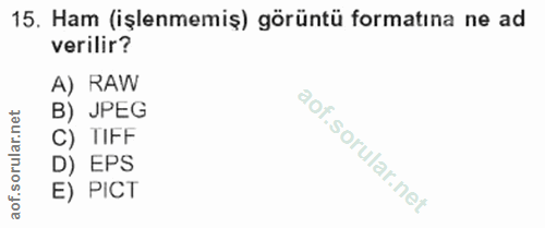 15. soru: Ham (işlenmemiş) görüntü formatına ne ad verilir? A) RAW .net B) JPEG ar. C) TIFF D) EPS aof. E) PICT
