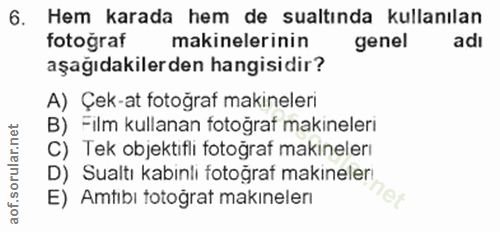 6. soru: Hem karada hem de sualtında kullanılan fotoğraf makinelerinin genel adı aşağıdakilerden hangisidir? A) Çek-at fotoğra…