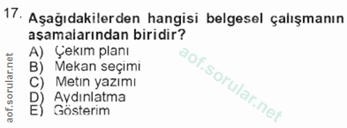 17. soru: Aşağıdakilerden hangisi belgesel çalışmanın asamalarından biridir? A) Çekım planı B) Mekan seçimı Metın yazımı Aydınl…