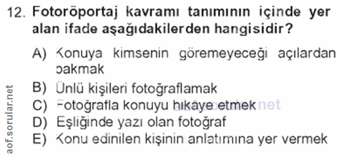 12. soru: Fotoröportaj kavramı tanımının içinde yer alan ifade aşağıdakilerden hangisidir? A) Konuya kimsenin göremeyeceği açıl…