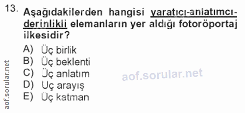 13. soru: Aşağıdakilerden hangisi yaratıcı-anlatımcı- derinlikiı elemanların yer aldığı fotoroporta] ilkesidir? A) Üç birlik B)…