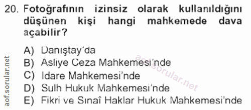 20. soru: Fotoğrafının izinsiz olarak kullanıldığını düşünen i kişi hangi mahkemede dava açabilir? A) Danıştay da B) Aslıye Cez…