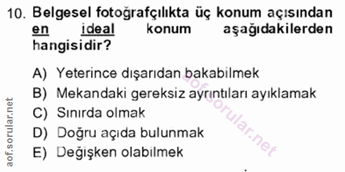 10. soru: Belgesel fotoğrafçılıkta üç konum açısından en ideal konum aşağıdakilerden hangisidir? A) Yeterince dışarıdan bakabil…