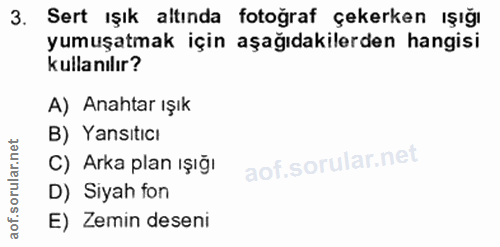 3. soru: Sert ışık altında fotoğraf çekerken ışığı yumuşatmak için aşağıdakilerden hangisi kullanılır? A) Anahtar ışık B) Yans…
