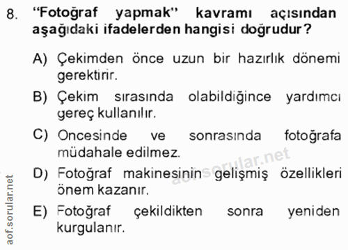 8. soru: "Fotoğraf yapmak" kavramı açısından aşağıdaki ifadelerden hangisi doğrudur? A) Çekimden önce uzun bir hazırlık dönemi…