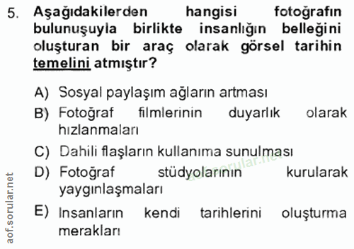 5. soru: Aşağıdakilerden hangisi fotoğrafın bulunuşuyla birlikte insanlığın belleğini oluşturan bir araç olarak görsel tarihin…