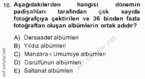 16. soru: Aşağıdakilerden hangisi dönemin padişahları tarafindan çok sayıda fotoğrafçıya çektirilen ve 36 binden fazla fotoğraf…