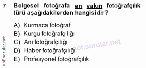 7. soru: Belgesel fotoğrafa en yakın fotoğrafçılık türü aşağıdakilerden hangisidir? A) Kurmaca fotoğraf B) Kurgu fotoğrafçılığ…