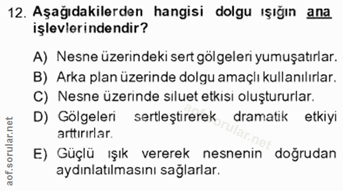 12. soru: Aşağıdakilerden hangisi dolgu ışığın ana işlevlerindendir? A) Nesne üzerindeki sert gölgeleri yumuşatırlar. B) Arka p…